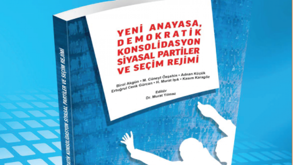 "Yeni Anayasa, Demokratik Konsolidasyon Siyasal Partiler ve Seçim Rejimi" Kitabı