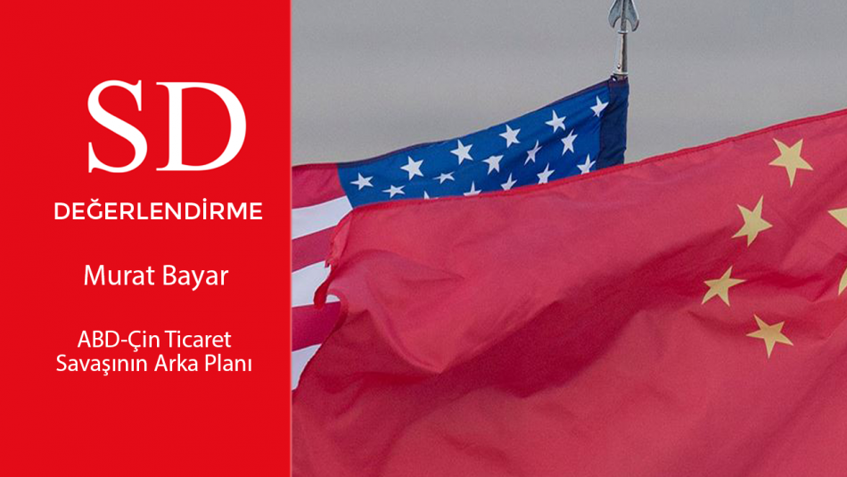 SD DEĞERLENDİRME - ABD-Çin Ticaret Savaşının Arka Planı