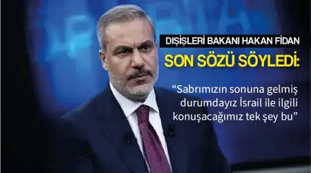 Dışişleri Bakanı Hakan Fidan Son Sözü Söyledi: “Sabrımızın Sonuna Gelmiş Durumdayız. İsrail ile İlgili Konuşacağımız Tek Şey Bu.” Şimdi Ne Olacak?