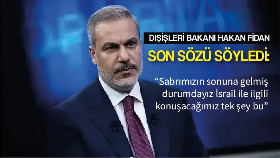 Dışişleri Bakanı Hakan Fidan Son Sözü Söyledi: “Sabrımızın Sonuna Gelmiş Durumdayız. İsrail ile İlgili Konuşacağımız Tek Şey Bu.” Şimdi Ne Olacak?