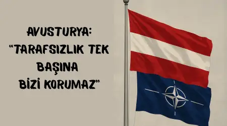 Avusturya NATO’ya Katılmayı Değerlendiriyor: “Tarafsızlık Tek Başına Avusturya’yı Korumaz”