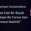 The American Conservative: “Türkiye’nin Gücü, Bir Asırdır Görülmemiş Zirveye Ulaştı: Tarihte Eski Bir Büyük Gücün Böyle Bir Forma Geri Dönmesi Nadirdir”