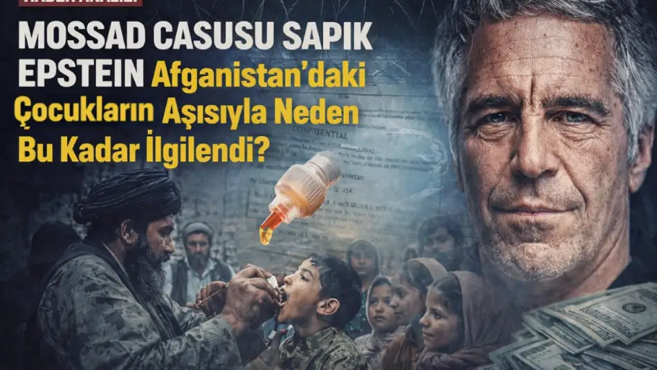 HABER ANALİZ: MOSSAD CASUSU SAPIK EPSTEİN Afganistan’daki Çocukların Aşısıyla Neden Bu Kadar İlgilendi?