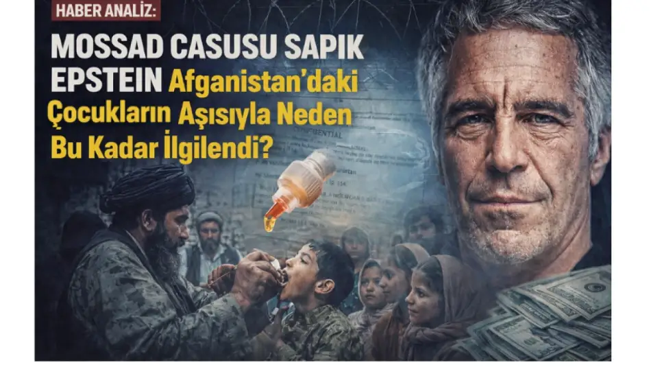 HABER ANALİZ: MOSSAD CASUSU SAPIK EPSTEİN Afganistan’daki Çocukların Aşısıyla Neden Bu Kadar İlgilendi?