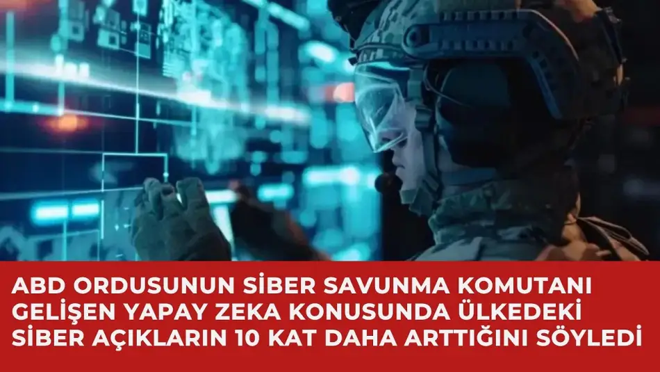 ABD Ordusunun Siber Savunma Komutanı Gelişen Yapay Zeka Konusunda Ülkedeki Siber Açıkların 10 Kat Daha Arttığını Söyledi