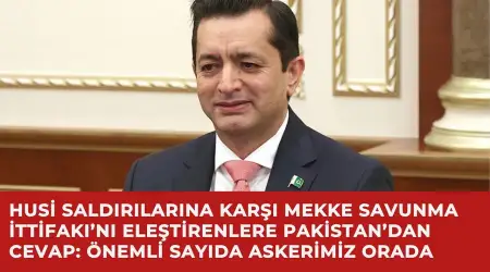 Husi Saldırılarına Karşı Mekke Savunma İttifakı’nı Eleştirenlere Pakistan’dan Cevap: Önemli Sayıda Askerimiz Orada