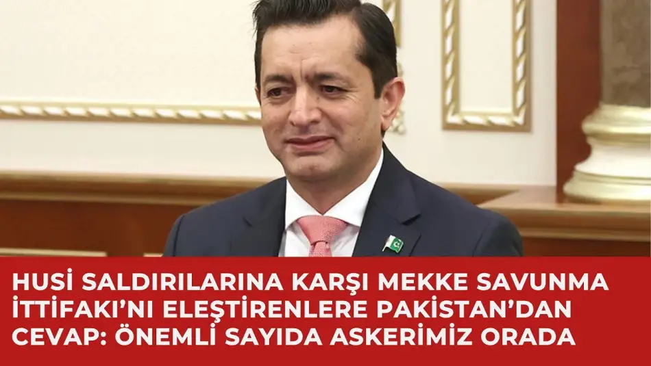 Husi Saldırılarına Karşı Mekke Savunma İttifakı’nı Eleştirenlere Pakistan’dan Cevap: Önemli Sayıda Askerimiz Orada
