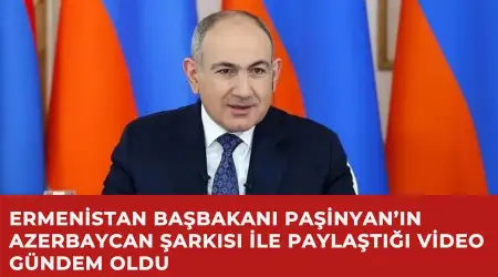 Ermenistan Başbakanı Paşinyan’ın Azerbaycan Şarkısı ile Paylaştığı Video Gündem Oldu