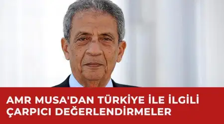 Eski Arap Birliği Genel Sekreteri Amr Musa: Türkiye Endişe Edilecek Değil Saygı Duyulacak Bir Ülke