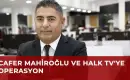 Halk TV ve Şirketlerine Kayyum Atandı, Sahibi  Cafer Mahiroğlu Dahil 17 Kişiye Gözaltı Kararı Çıktı