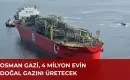Osman Gazi Platformu Filyos’ta Göreve Başlıyor, Türkiye’nin Doğalgaz Üretimi 2 Katına Çıkarak 8 Milyon Hanenin İhtiyacını Karşılayacak