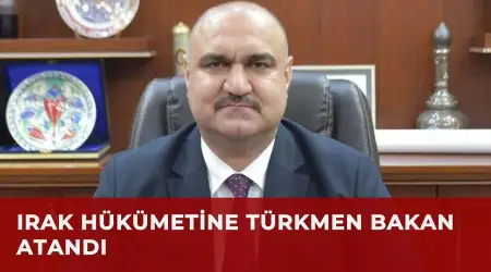 Irak Türkmen Cephesi Başkanı Seman Ağa Bakan Seçildi