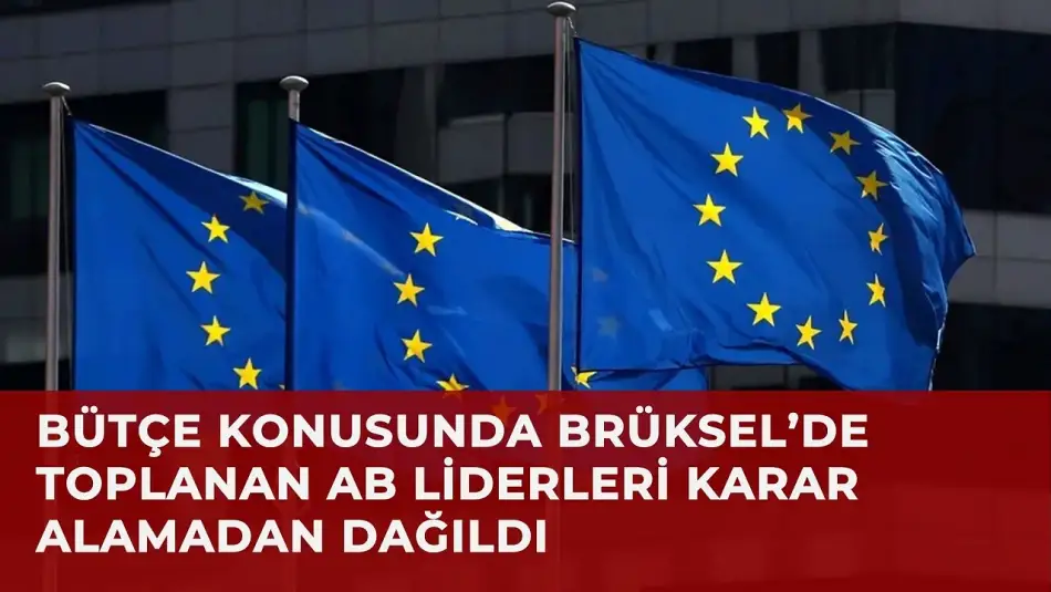 Uzun Vadeli Bütçe İçin Brüksel’de Toplanan AB Liderleri Karar Alamadan Dağıldı