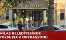 Milas Belediyesi’ne Yapılan Operasyonda Başkan Dahil 29 Kişi Gözaltına Alındı