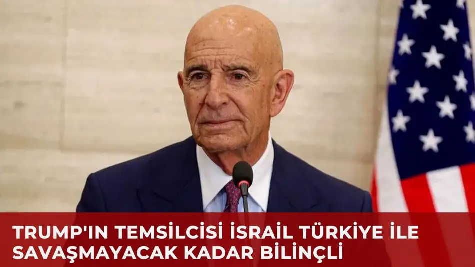 Tom Barrack: Türkiye İsrail Tehditlerine Boyun Eğmeyecek Kadar Akıllı