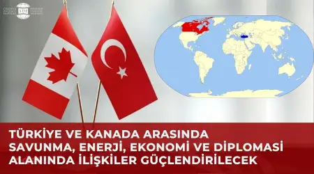 Kanada ve Türkiye "4 Alanda" İşbirliği Anlaşması İmzalayacak