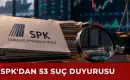 SPK 48 Gerçek, 5 Tüzel Kişilik için Suç Duyurusu Yaptı