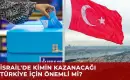 İsrail’de Hangi Parti Türkiye’ye Nasıl Bakıyor?