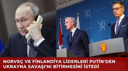 Telefonda Putin'le Görüşen Norveç ve Finlandiya Liderleri Savaşı Bitirme Çağrısı Yaptılar