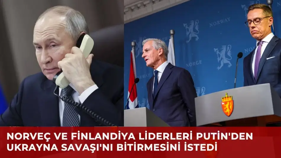 Telefonda Putin'le Görüşen Norveç ve Finlandiya Liderleri Savaşı Bitirme Çağrısı Yaptılar