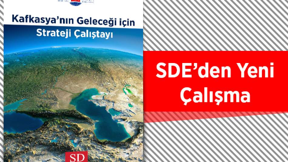 SD ÇALIŞMA - Kafkasya'nın Geleceği İçin Strateji Çalıştayı