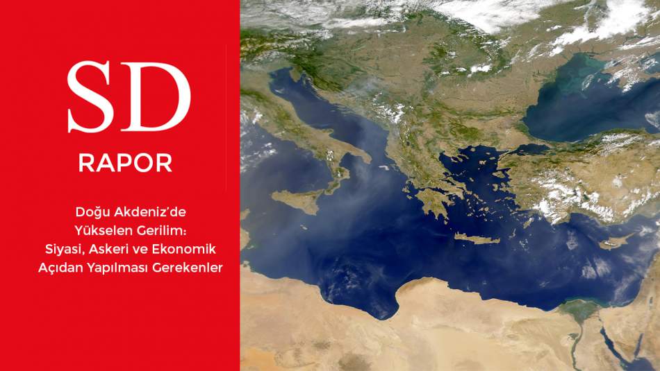 SD RAPOR - Doğu Akdeniz’de Yükselen Gerilim: Siyasi, Askeri ve Ekonomik Açıdan Yapılması Gerekenler