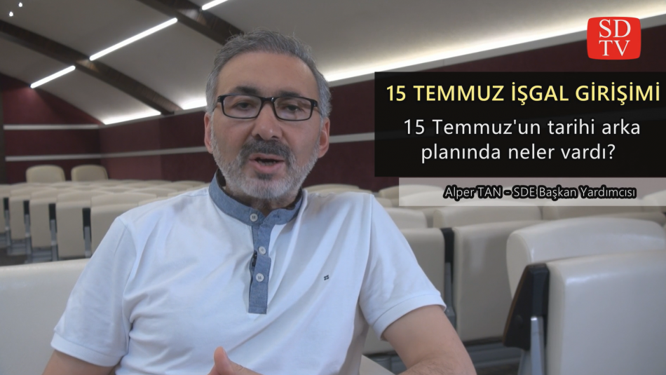 15 Temmuz'un tarihi arka planında ne vardı? - Alper TAN - SDE Başkan Yardımcısı