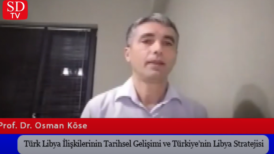 Prof. Dr. Osman Köse / “Türk Libya İlişkilerinin Tarihsel Gelişimi ve Türkiye’nin Libya Stratejisi”