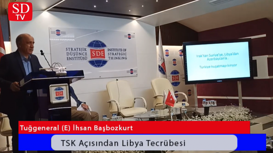 Tuğgeneral (E) İhsan Başbozkurt / “TSK Açısından Libya Tecrübesi”
