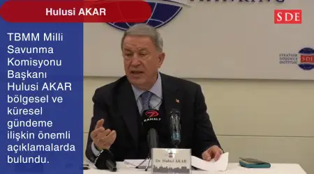 TBMM Milli Savunma Komisyonu Başkanı Hulusi AKAR'dan, Bölgesel ve Küresel Gündeme İlişkin Açıklamalar