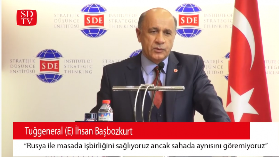 Tuğgeneral(E) İhsan Başbozkurt:"Rusya ile masada işbirliğini sağlıyoruz,sahada aynısını göremiyoruz"